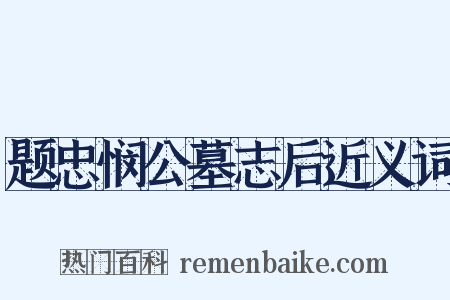 题忠悯公墓志后近义词是什么意思的图片
